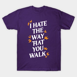 I Hate the Way That You Walk T-Shirt